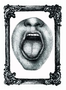 Czarno-biała grafika, na której widać: otwarte usta z wyciągniętym lekko językiem oraz fragment nosa, oprawione w ozdobną ramę.